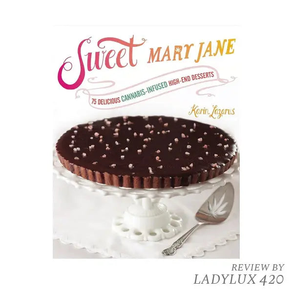 Sweet Mary Jane cookbook with 75 gourmet cannabis dessert recipes by Karin Lazarus