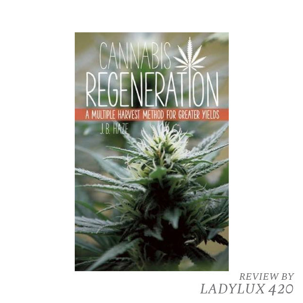 Cannabis Regeneration: A Multiple Harvest Method for Greater Yields by JB Haze