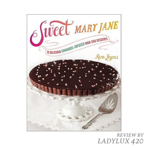 Sweet Mary Jane_ 75 Delicious Cannabis-Infused High-End Desserts by Karin Lazarus